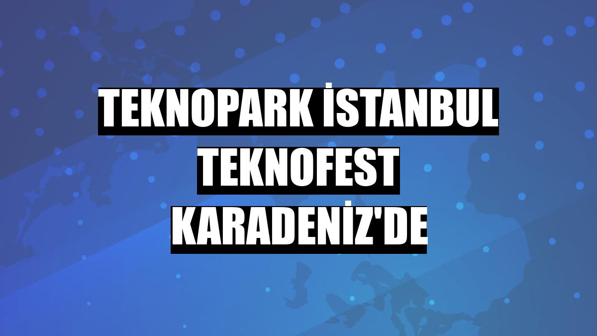Teknopark İstanbul TEKNOFEST Karadeniz'de