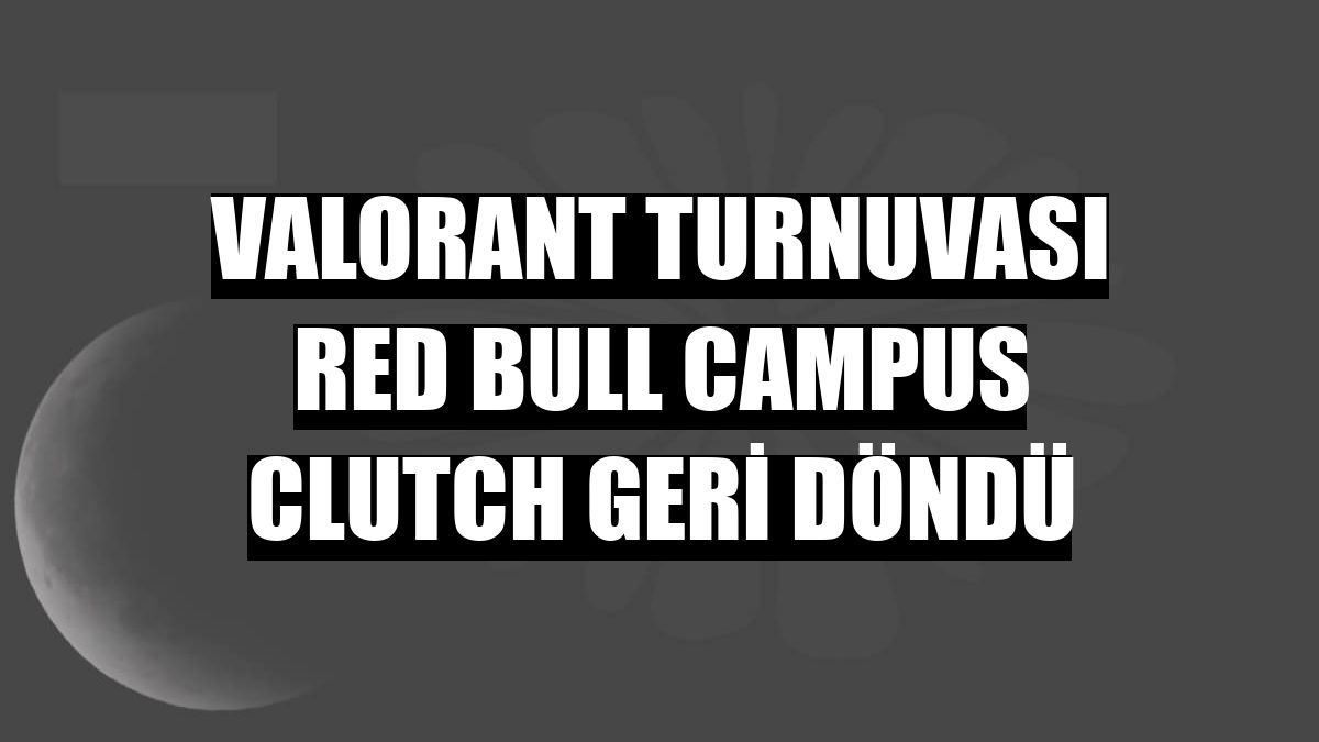 VALORANT turnuvası Red Bull Campus Clutch geri döndü