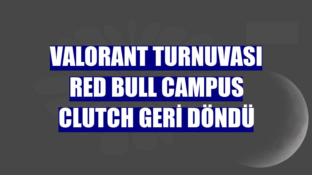 VALORANT turnuvası Red Bull Campus Clutch geri döndü