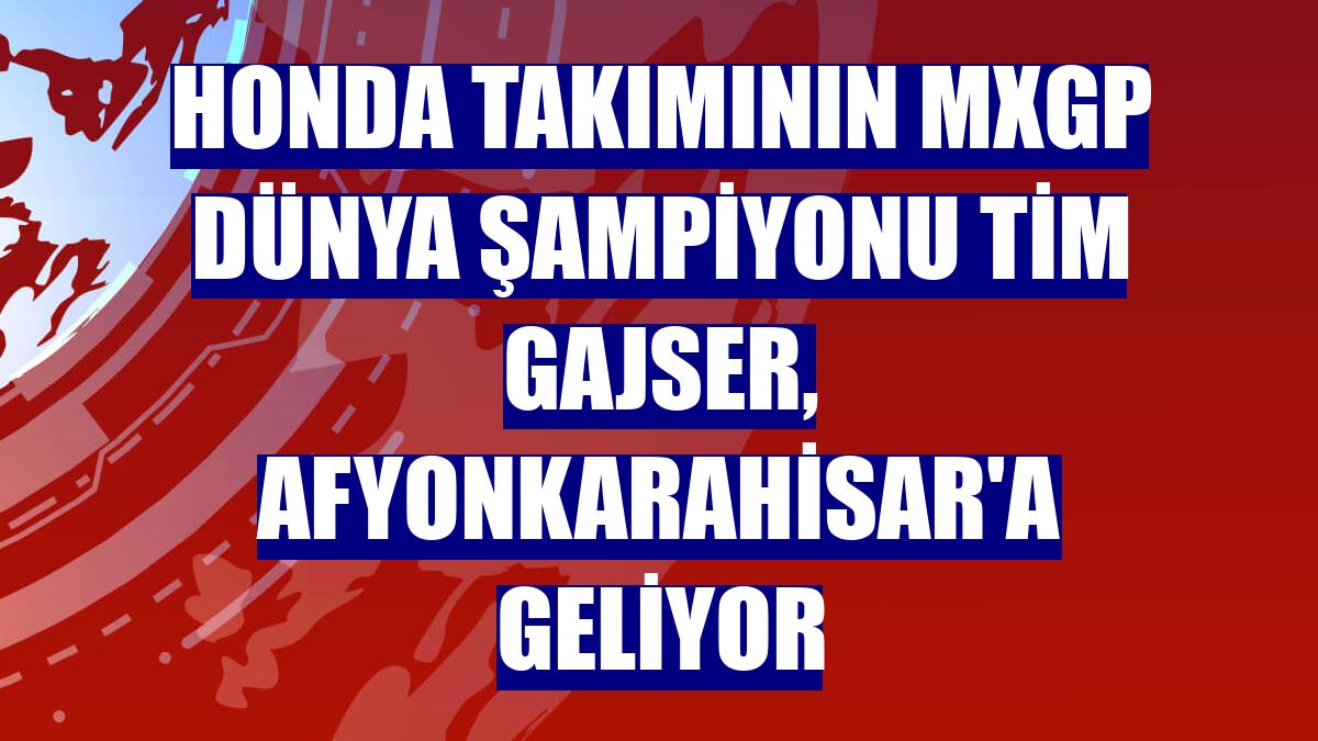 Honda takımının MXGP Dünya Şampiyonu Tim Gajser, Afyonkarahisar'a geliyor