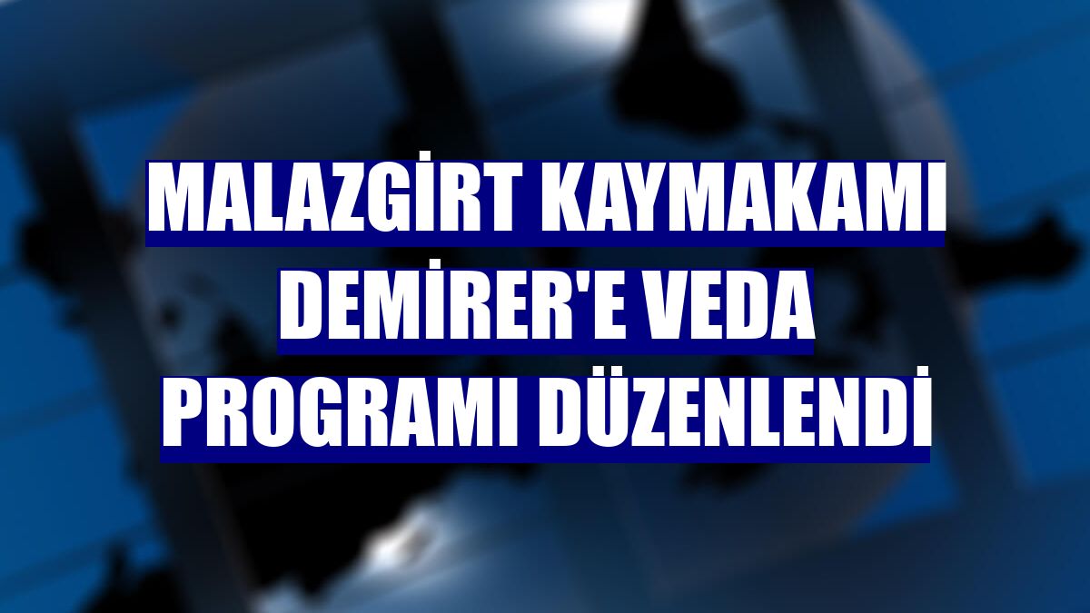 Malazgirt Kaymakamı Demirer'e veda programı düzenlendi