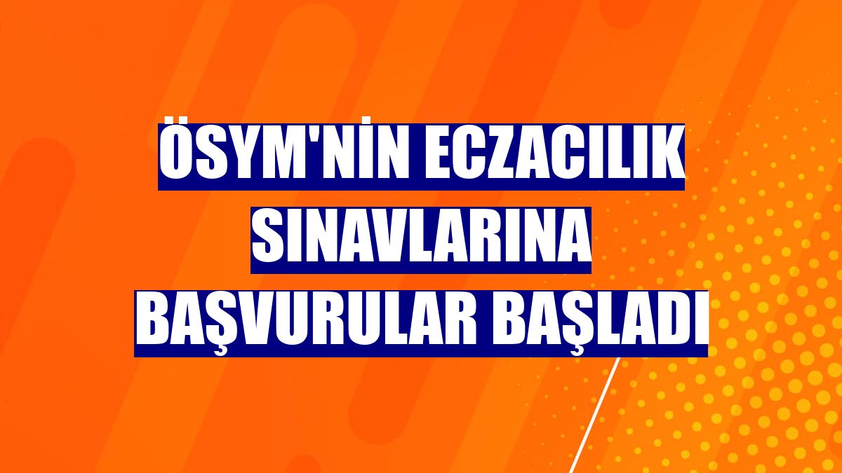ÖSYM'nin eczacılık sınavlarına başvurular başladı