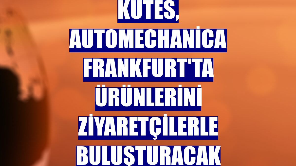 Kutes, Automechanica Frankfurt'ta ürünlerini ziyaretçilerle buluşturacak