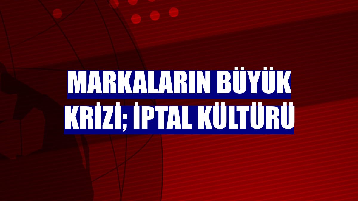 Markaların büyük krizi; iptal kültürü