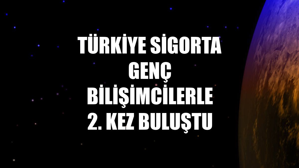 Türkiye Sigorta genç bilişimcilerle 2. kez buluştu