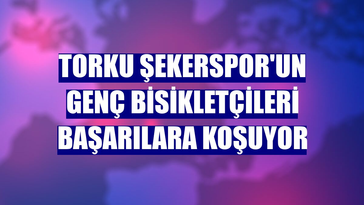 Torku Şekerspor'un genç bisikletçileri başarılara koşuyor