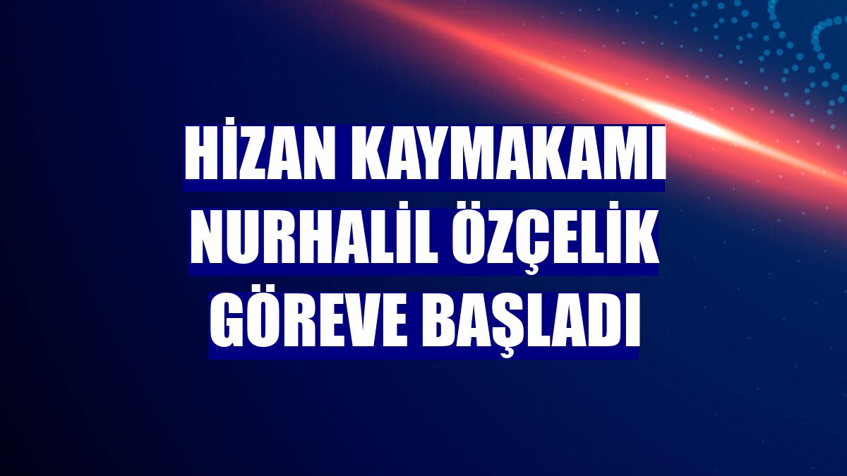Hizan Kaymakamı Nurhalil Özçelik göreve başladı