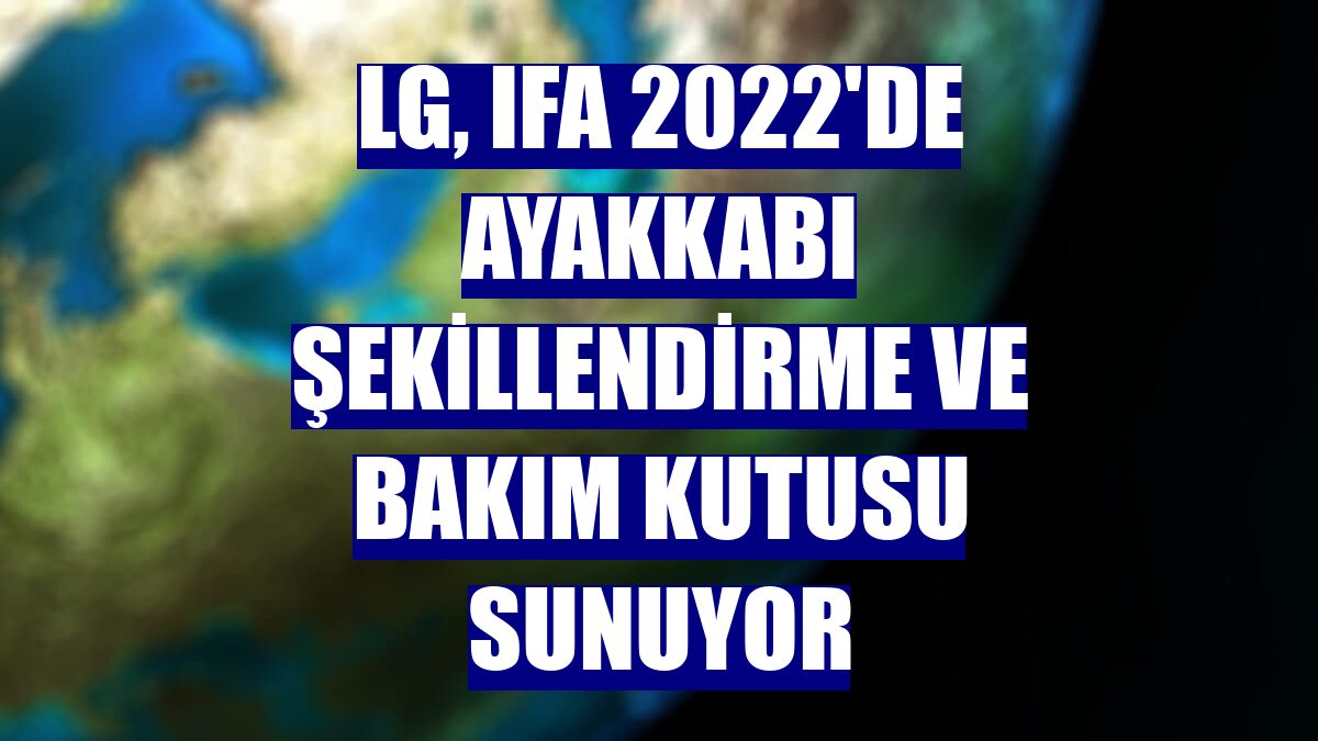 LG, IFA 2022'de ayakkabı şekillendirme ve bakım kutusu sunuyor