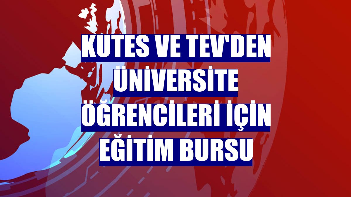 Kutes ve TEV'den üniversite öğrencileri için eğitim bursu