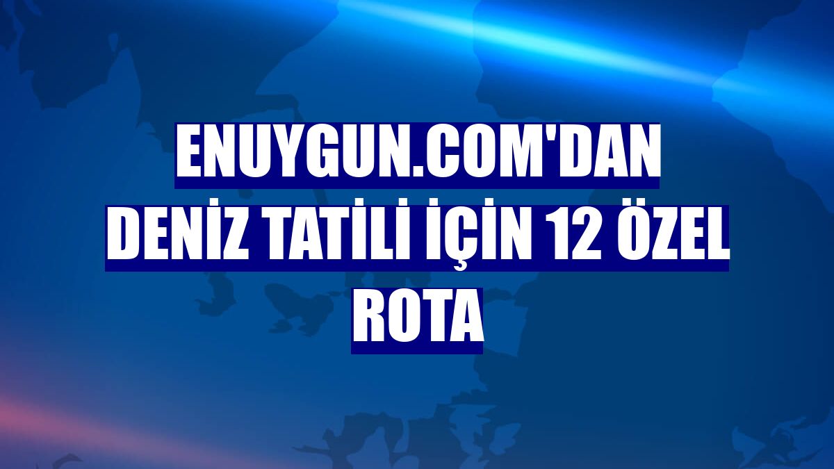 enuygun.com'dan deniz tatili için 12 özel rota