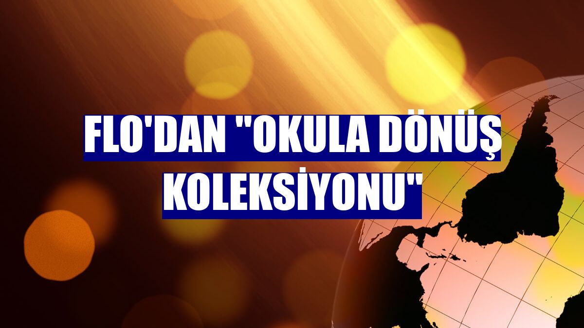 FLO'dan "Okula Dönüş Koleksiyonu"