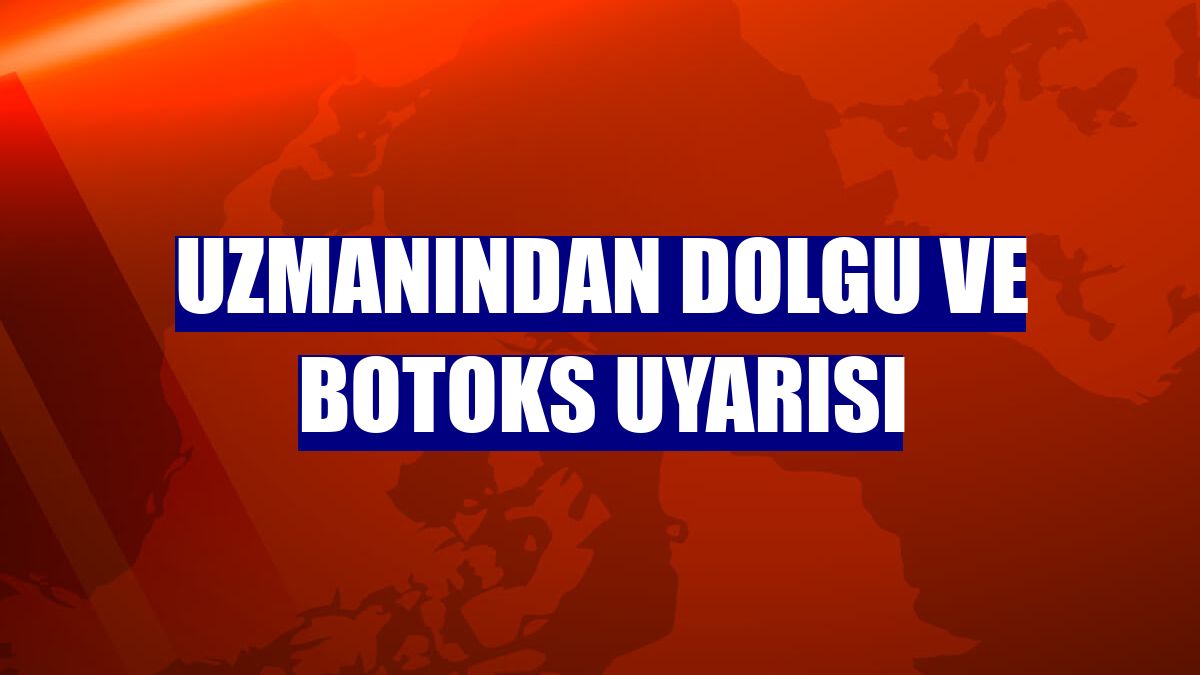 Uzmanından dolgu ve botoks uyarısı