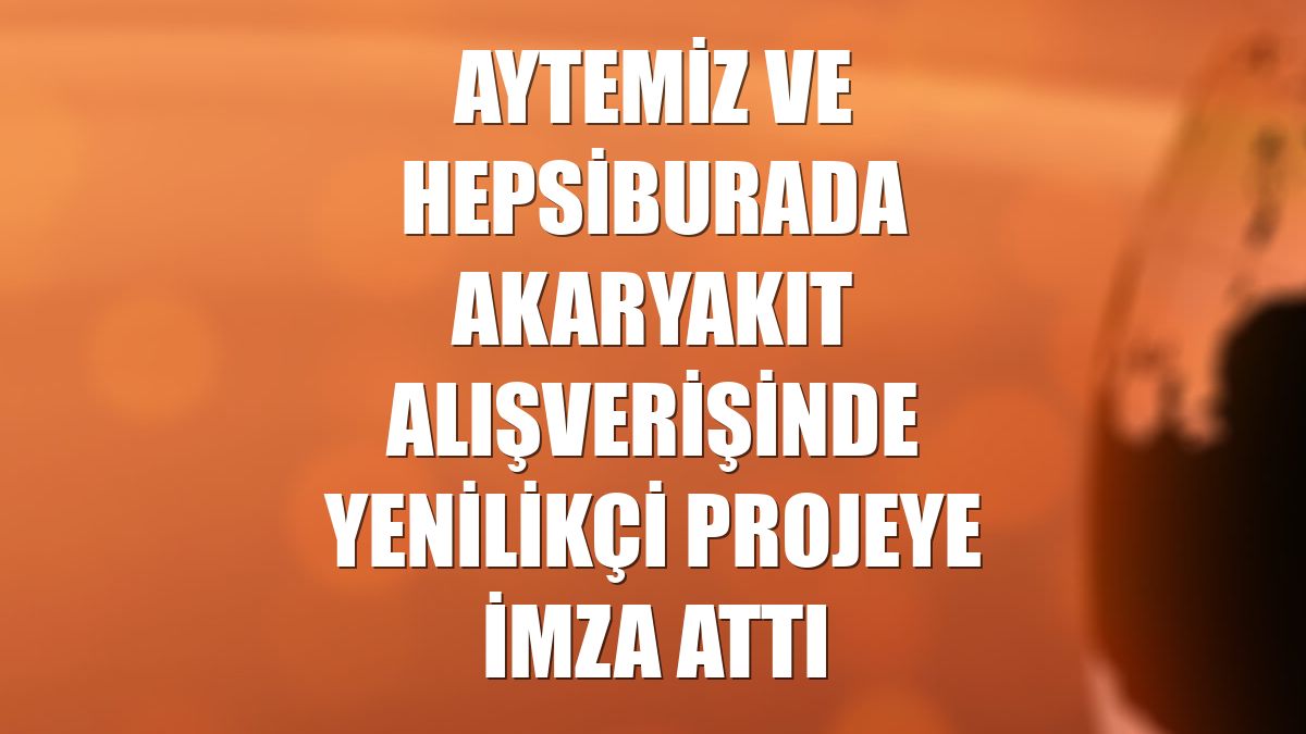 Aytemiz ve Hepsiburada akaryakıt alışverişinde yenilikçi projeye imza attı