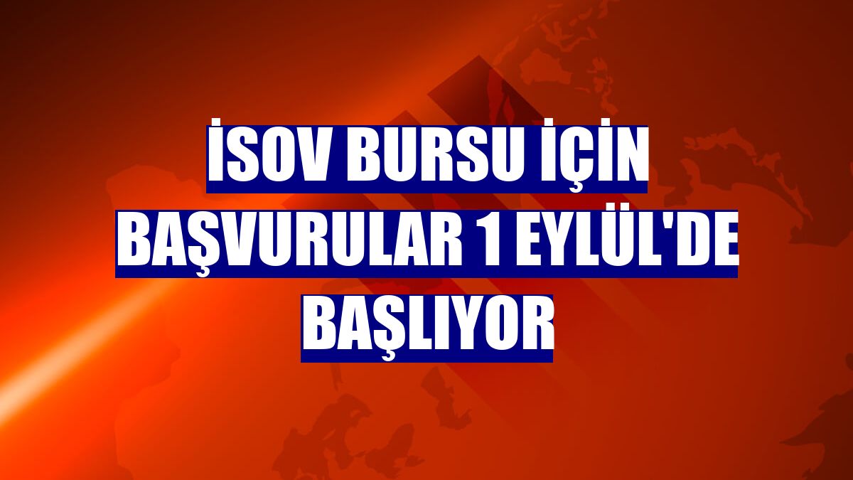 İSOV bursu için başvurular 1 Eylül'de başlıyor