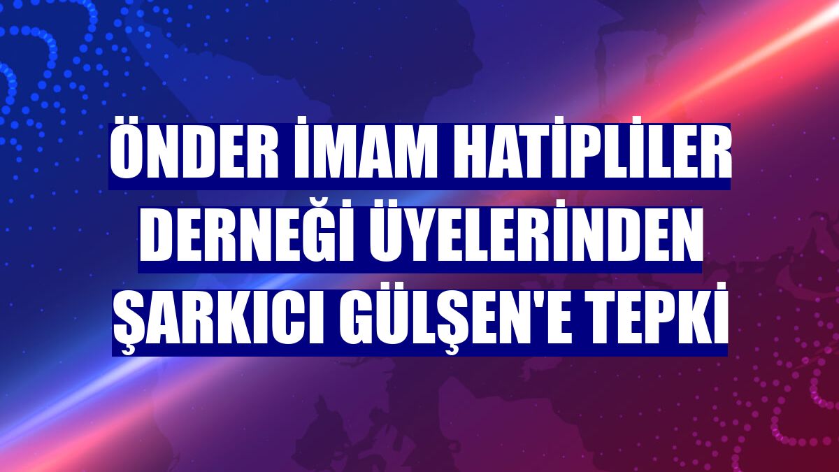 ÖNDER İmam Hatipliler Derneği üyelerinden şarkıcı Gülşen'e tepki