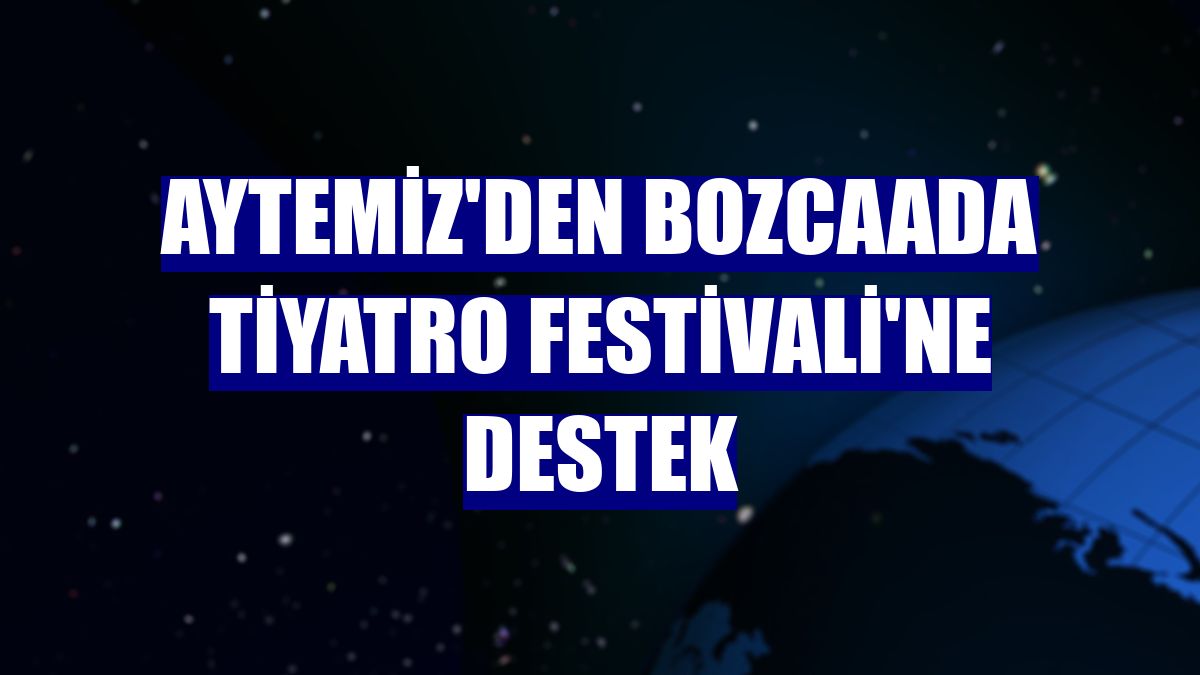 Aytemiz'den Bozcaada Tiyatro Festivali'ne destek