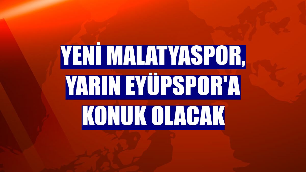 Yeni Malatyaspor, yarın Eyüpspor'a konuk olacak