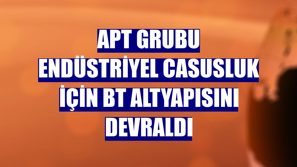 APT grubu endüstriyel casusluk için BT altyapısını devraldı