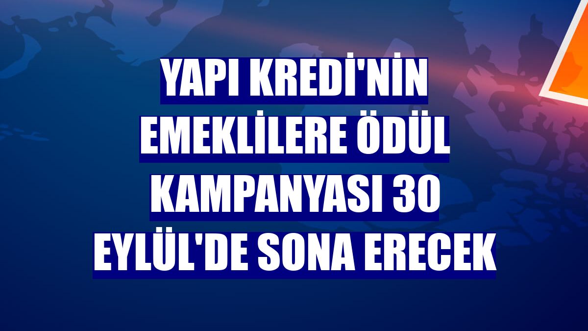 Yapı Kredi'nin emeklilere ödül kampanyası 30 Eylül'de sona erecek