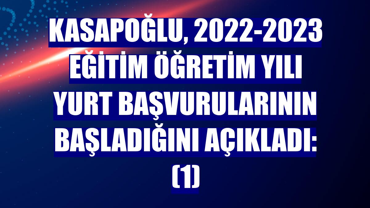 Kasapoğlu, 2022-2023 eğitim öğretim yılı yurt başvurularının başladığını açıkladı: (1)
