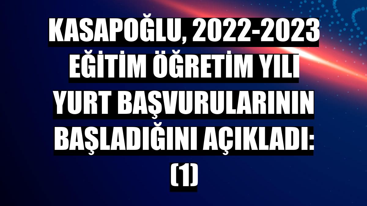 Kasapoğlu, 2022-2023 eğitim öğretim yılı yurt başvurularının başladığını açıkladı: (1)