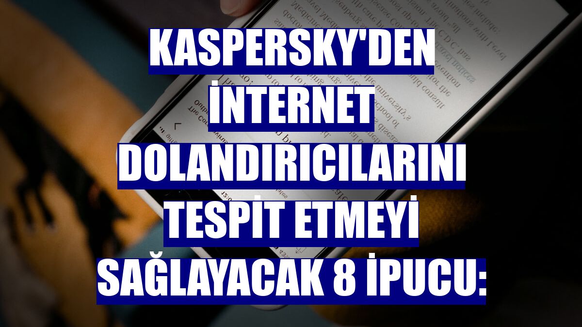Kaspersky'den internet dolandırıcılarını tespit etmeyi sağlayacak 8 ipucu: