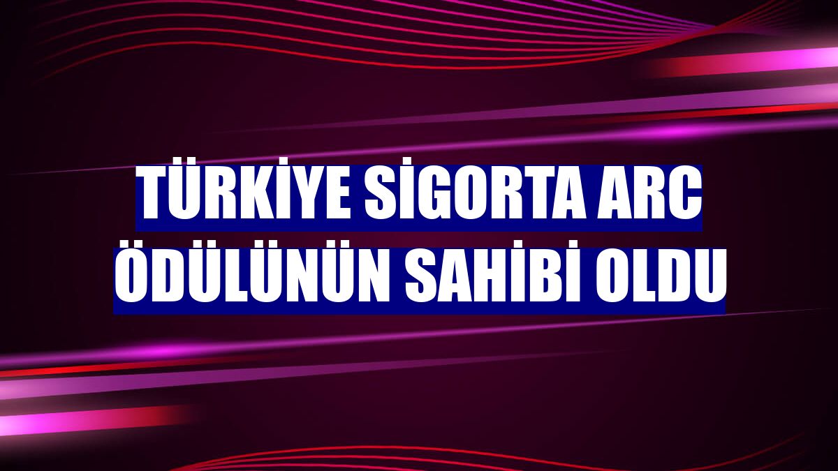 Türkiye Sigorta ARC ödülünün sahibi oldu
