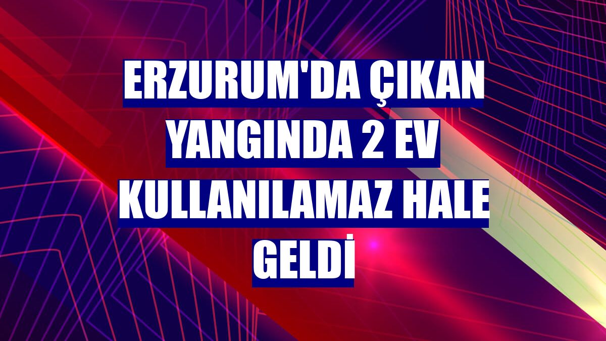 Erzurum'da çıkan yangında 2 ev kullanılamaz hale geldi