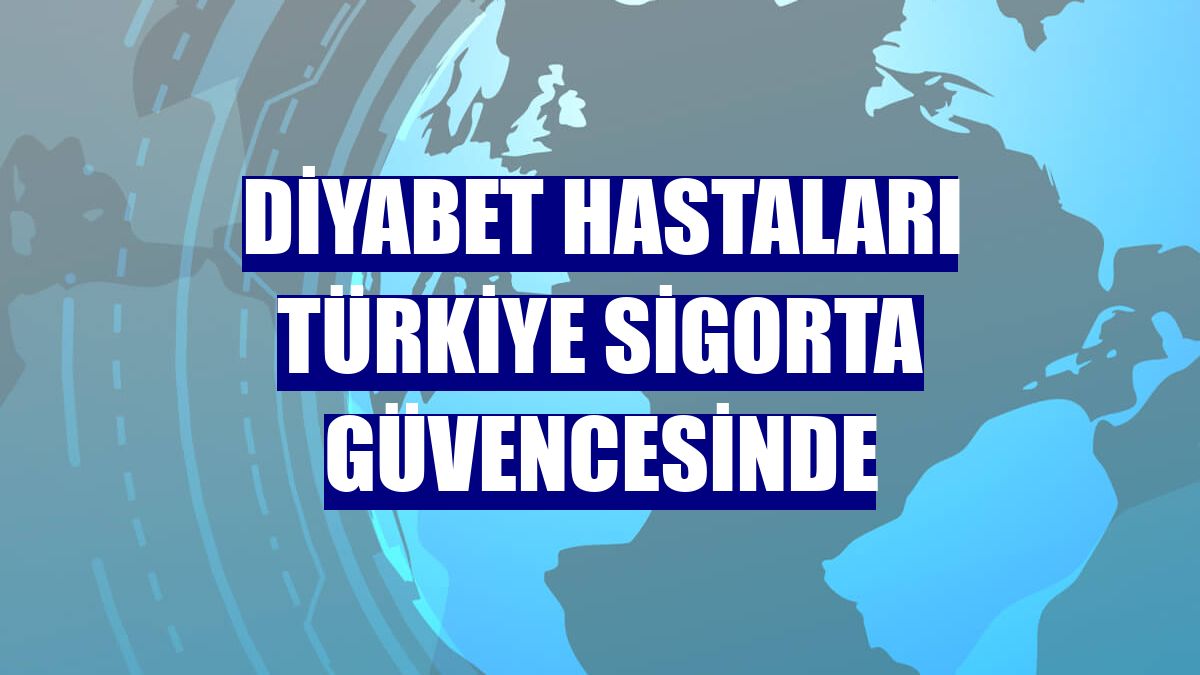 Diyabet hastaları Türkiye Sigorta güvencesinde