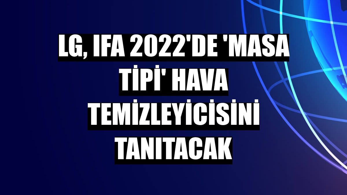 LG, IFA 2022'de 'masa tipi' hava temizleyicisini tanıtacak