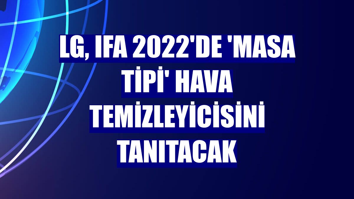 LG, IFA 2022'de 'masa tipi' hava temizleyicisini tanıtacak