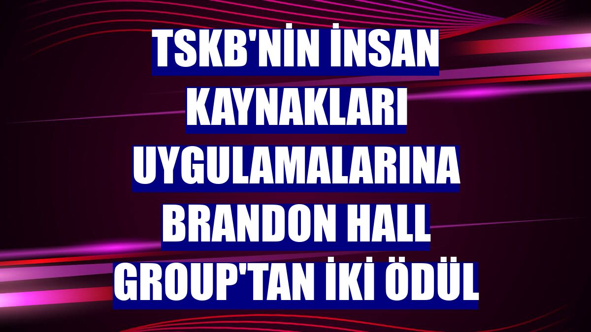 TSKB'nin İnsan Kaynakları Uygulamalarına Brandon Hall Group'tan iki ödül