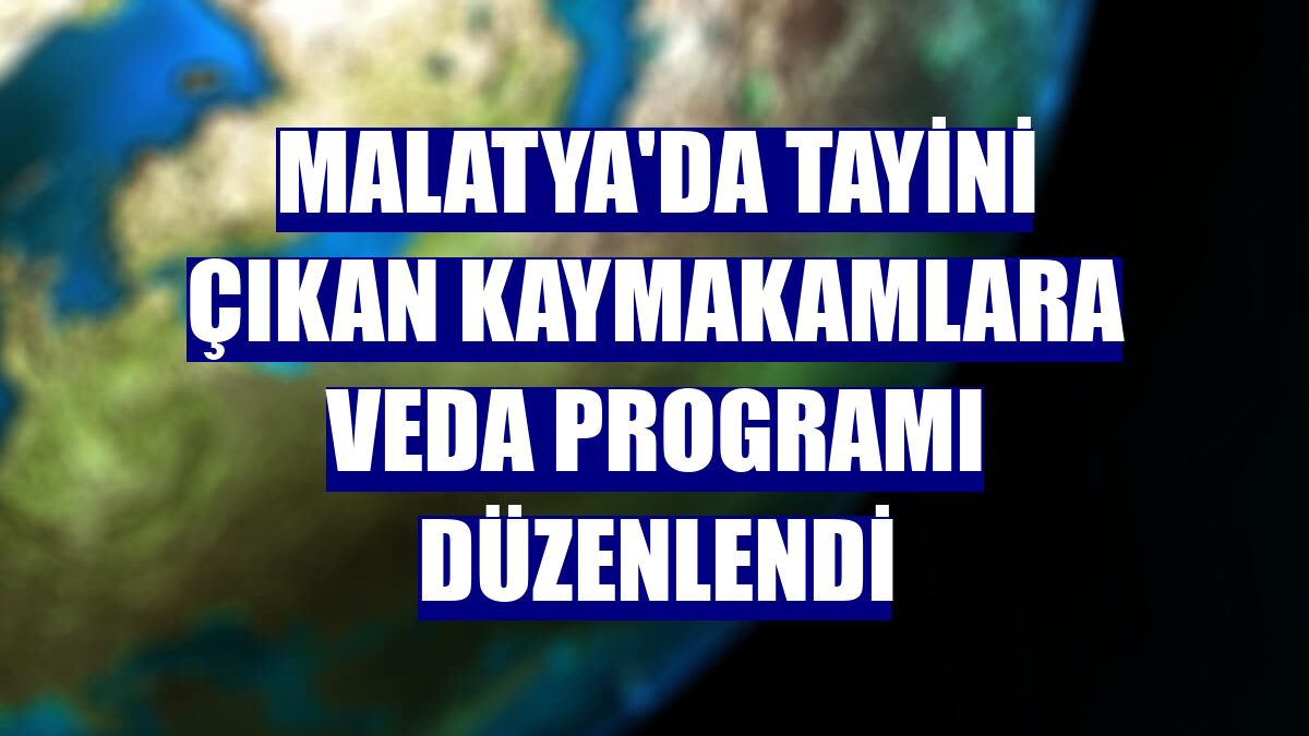 Malatya'da tayini çıkan kaymakamlara veda programı düzenlendi