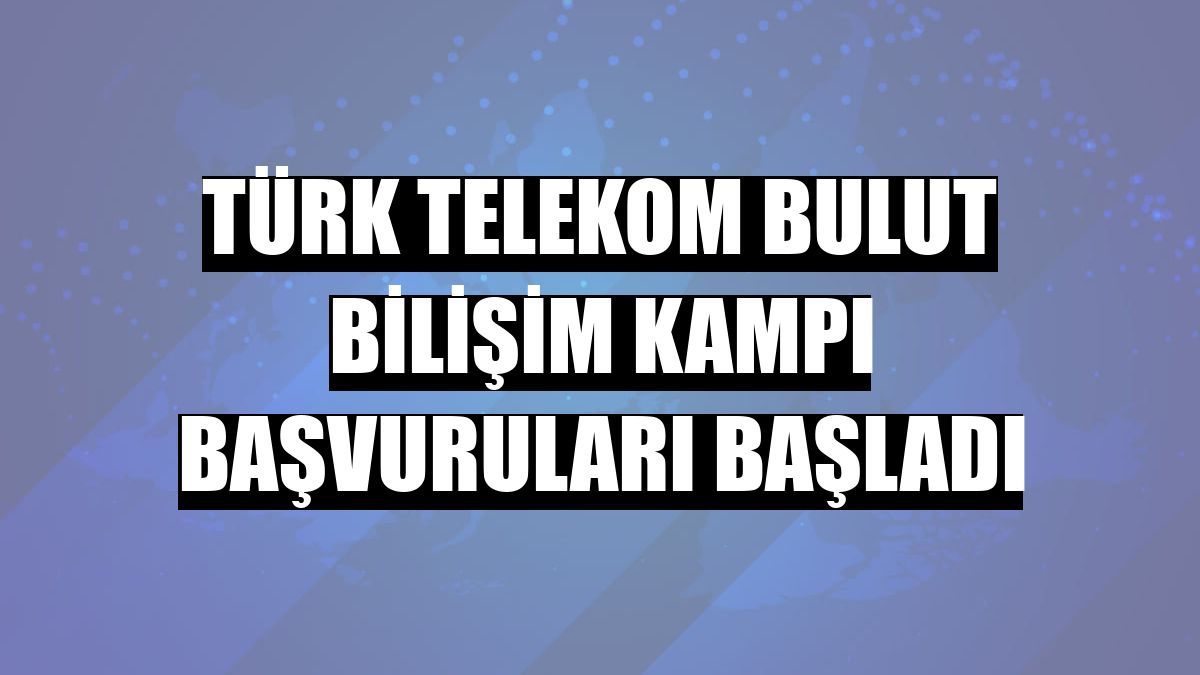 Türk Telekom Bulut Bilişim Kampı başvuruları başladı