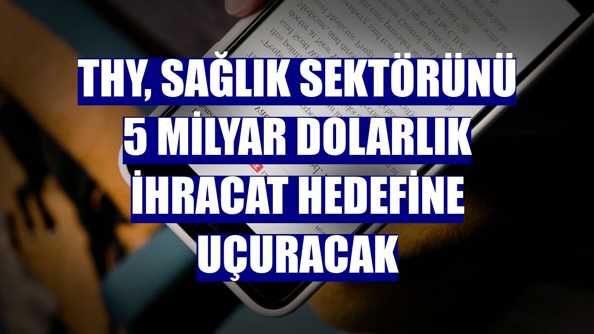 THY, sağlık sektörünü 5 milyar dolarlık ihracat hedefine uçuracak