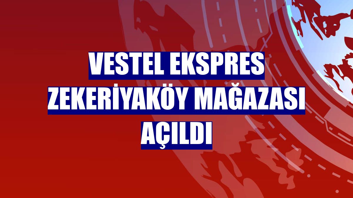 Vestel Ekspres Zekeriyaköy mağazası açıldı