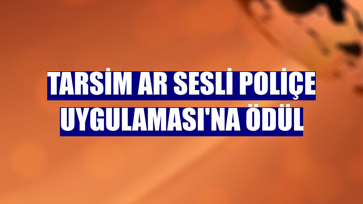 TARSİM AR Sesli Poliçe Uygulaması'na ödül