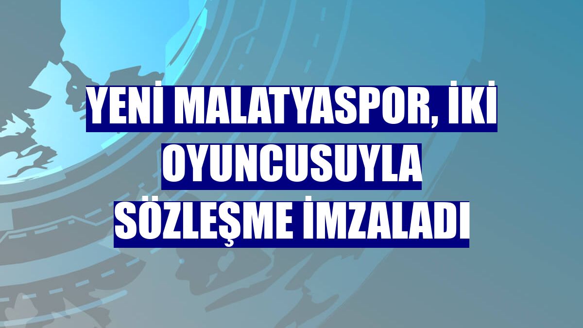 Yeni Malatyaspor, iki oyuncusuyla sözleşme imzaladı