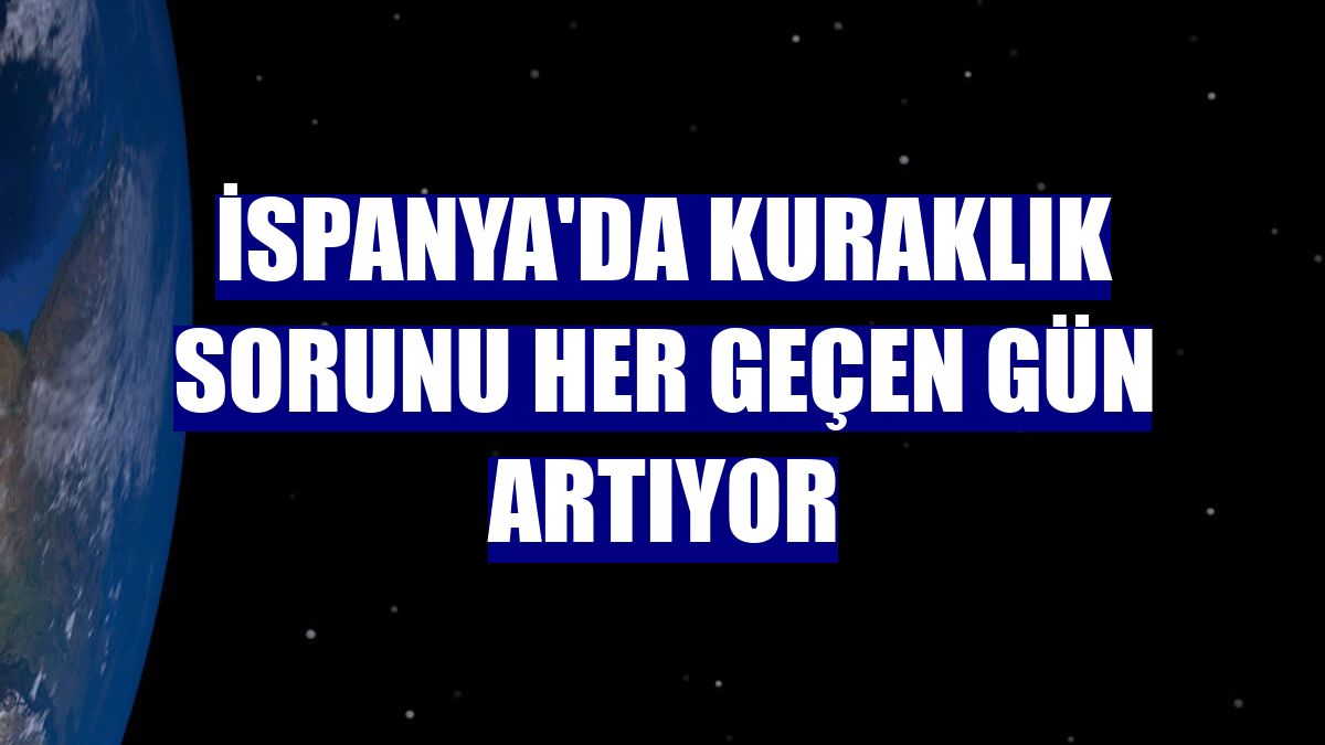 İspanya'da kuraklık sorunu her geçen gün artıyor