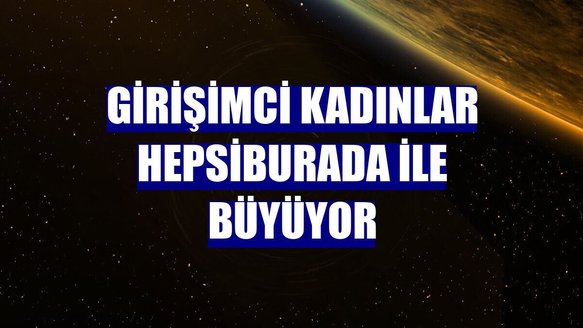 Girişimci kadınlar Hepsiburada ile büyüyor