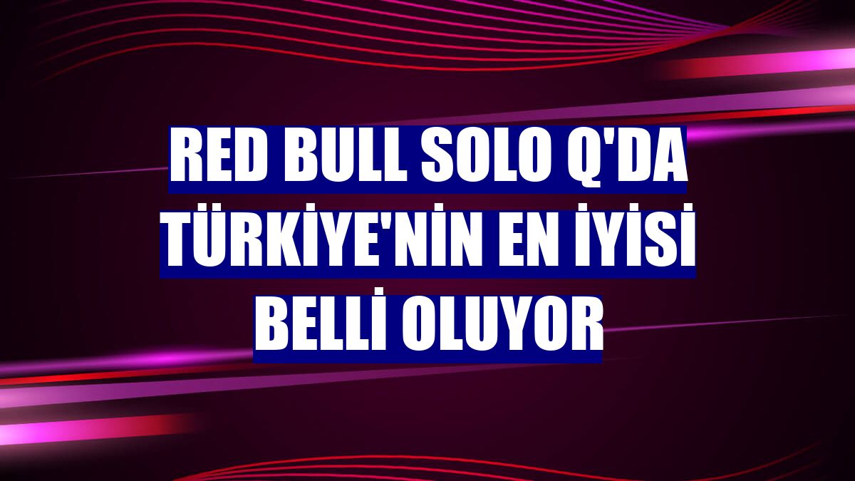 Red Bull Solo Q'da Türkiye'nin en iyisi belli oluyor