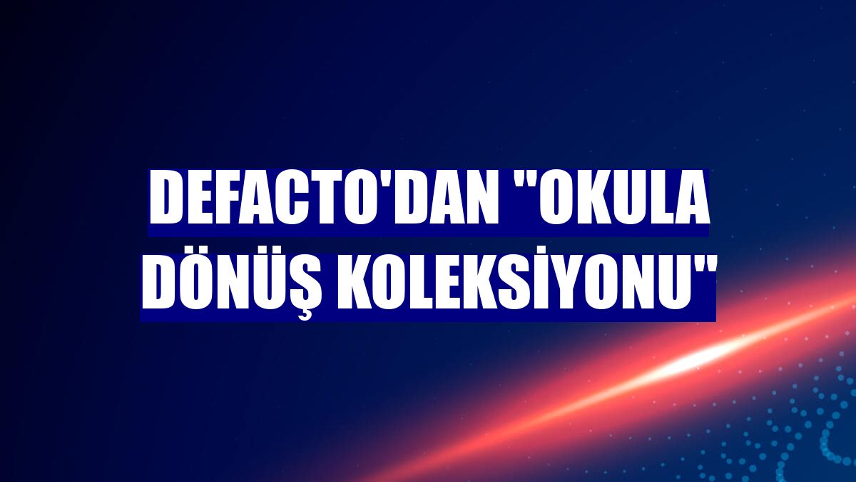 DeFacto'dan "Okula Dönüş Koleksiyonu"