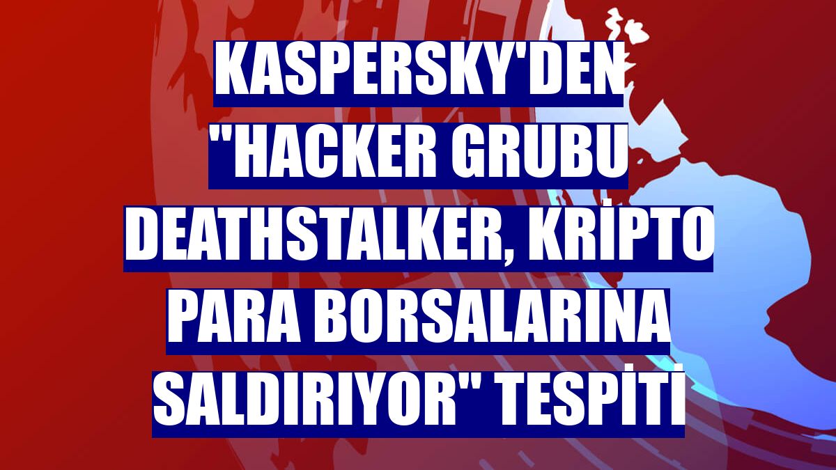 Kaspersky'den "hacker grubu DeathStalker, kripto para borsalarına saldırıyor" tespiti