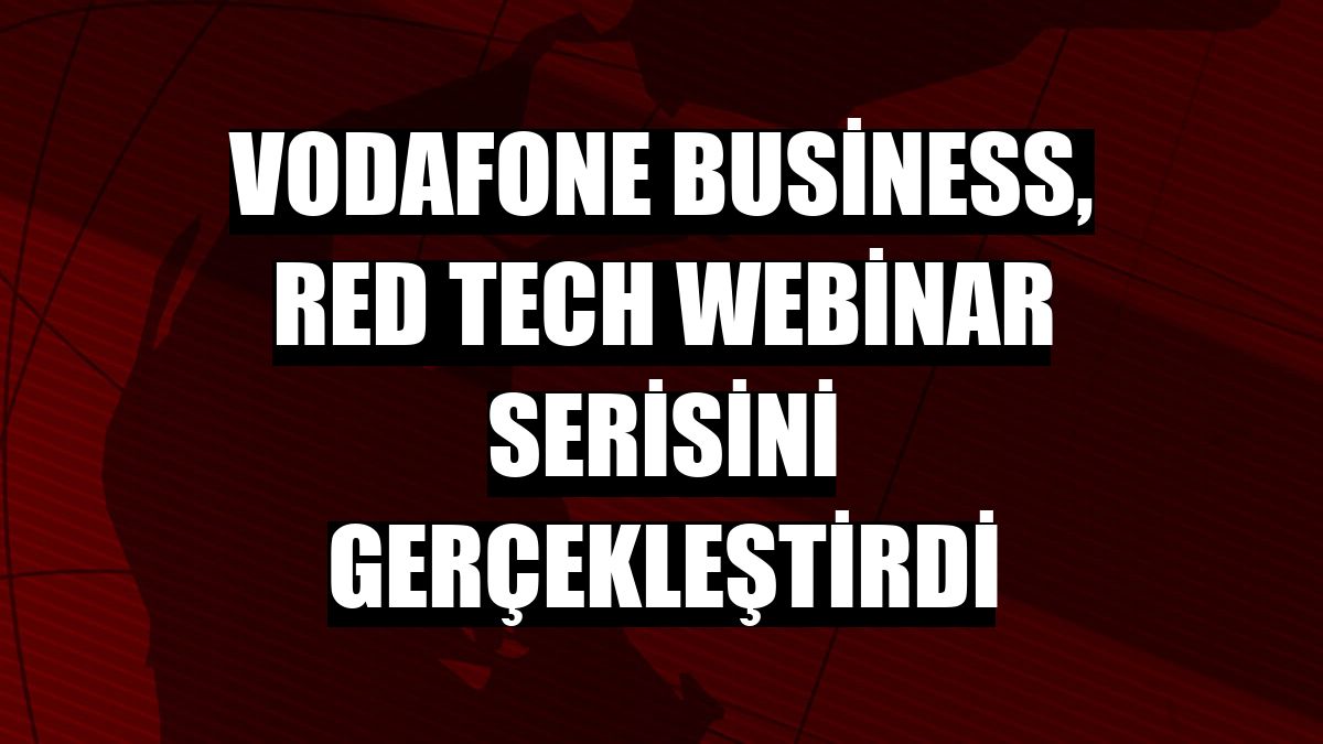 Vodafone Business, Red Tech webinar serisini gerçekleştirdi