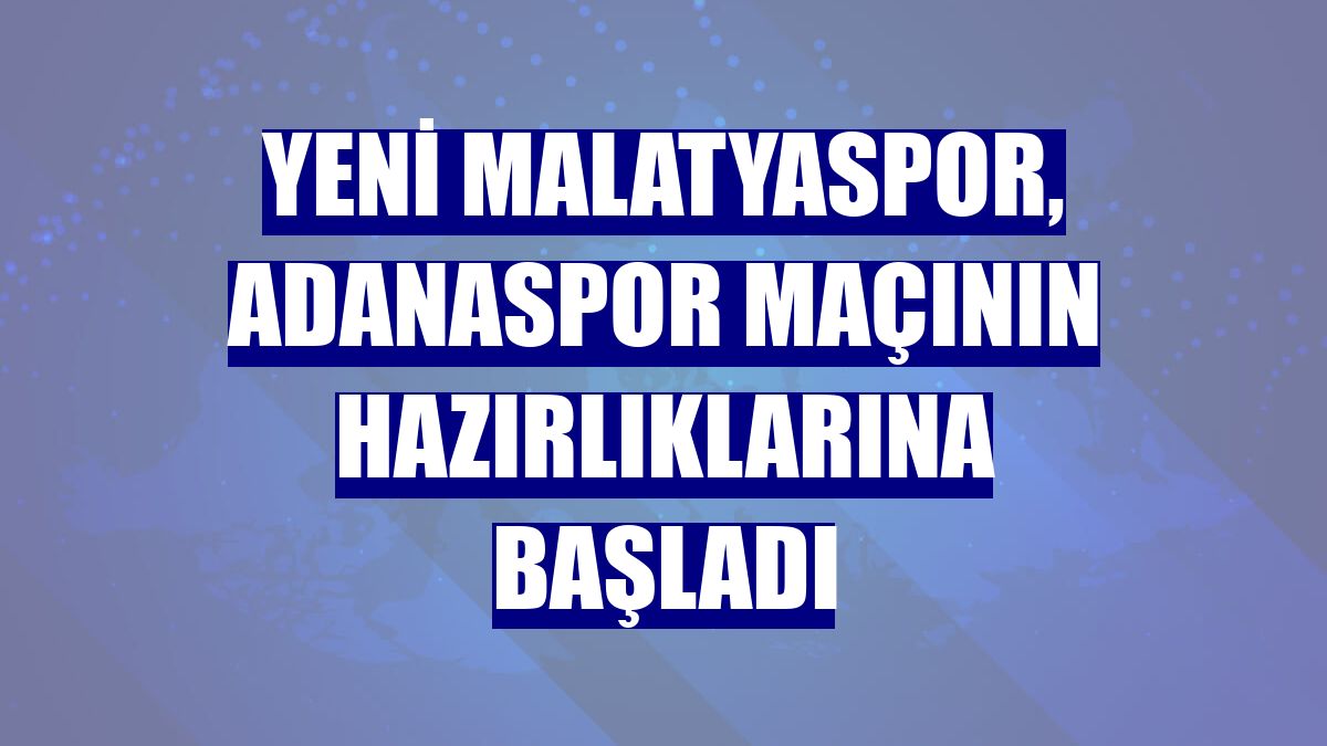 Yeni Malatyaspor, Adanaspor maçının hazırlıklarına başladı