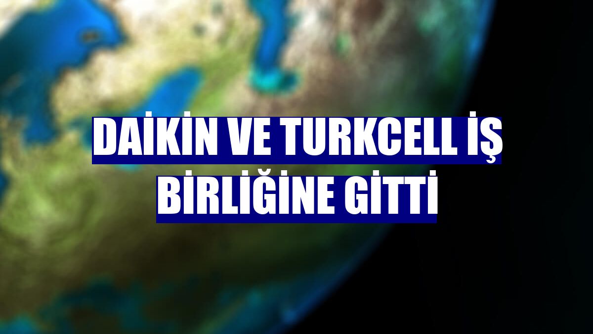 Daikin ve Turkcell iş birliğine gitti