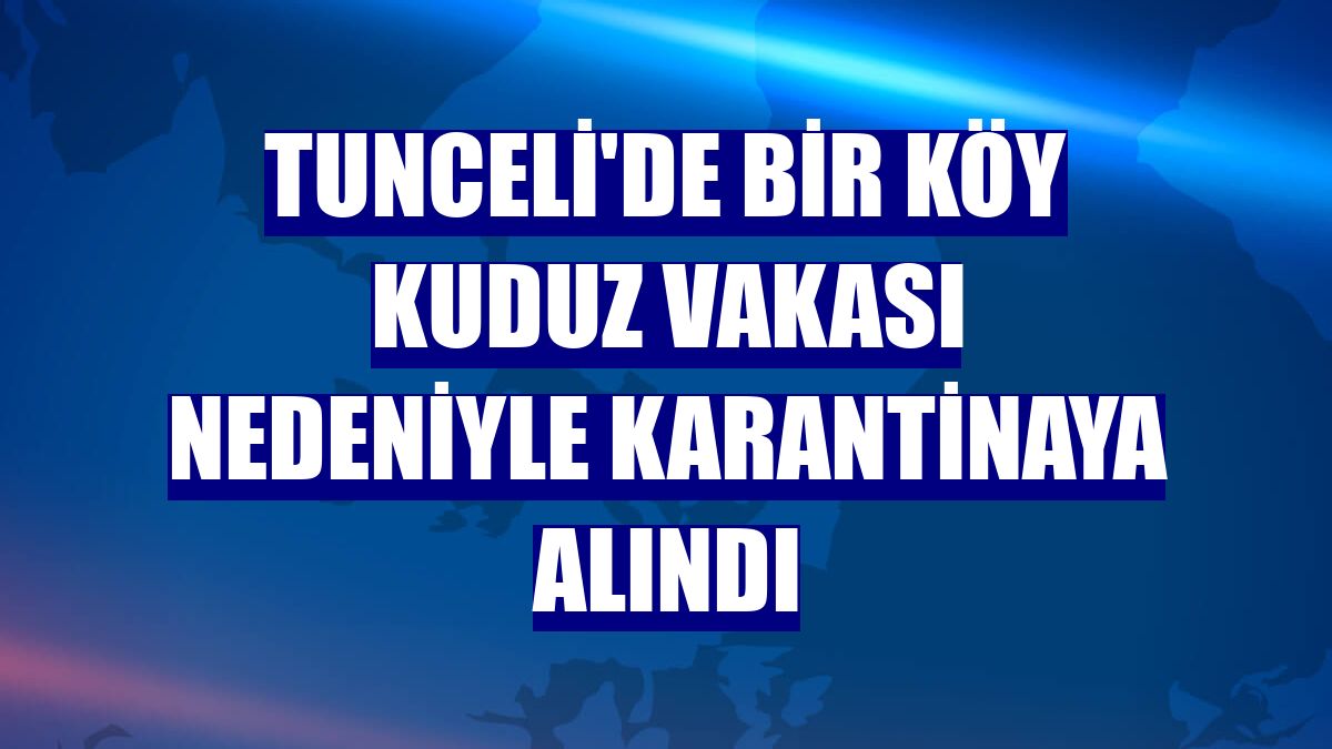 Tunceli'de bir köy kuduz vakası nedeniyle karantinaya alındı