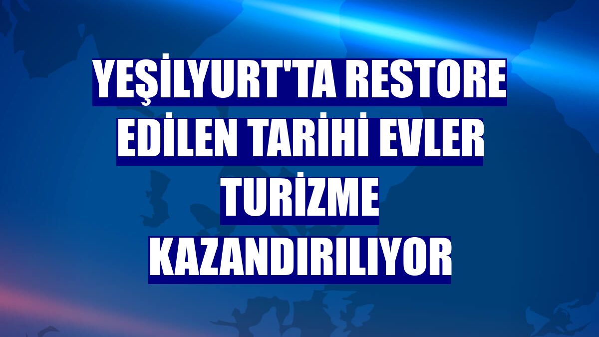 Yeşilyurt'ta restore edilen tarihi evler turizme kazandırılıyor