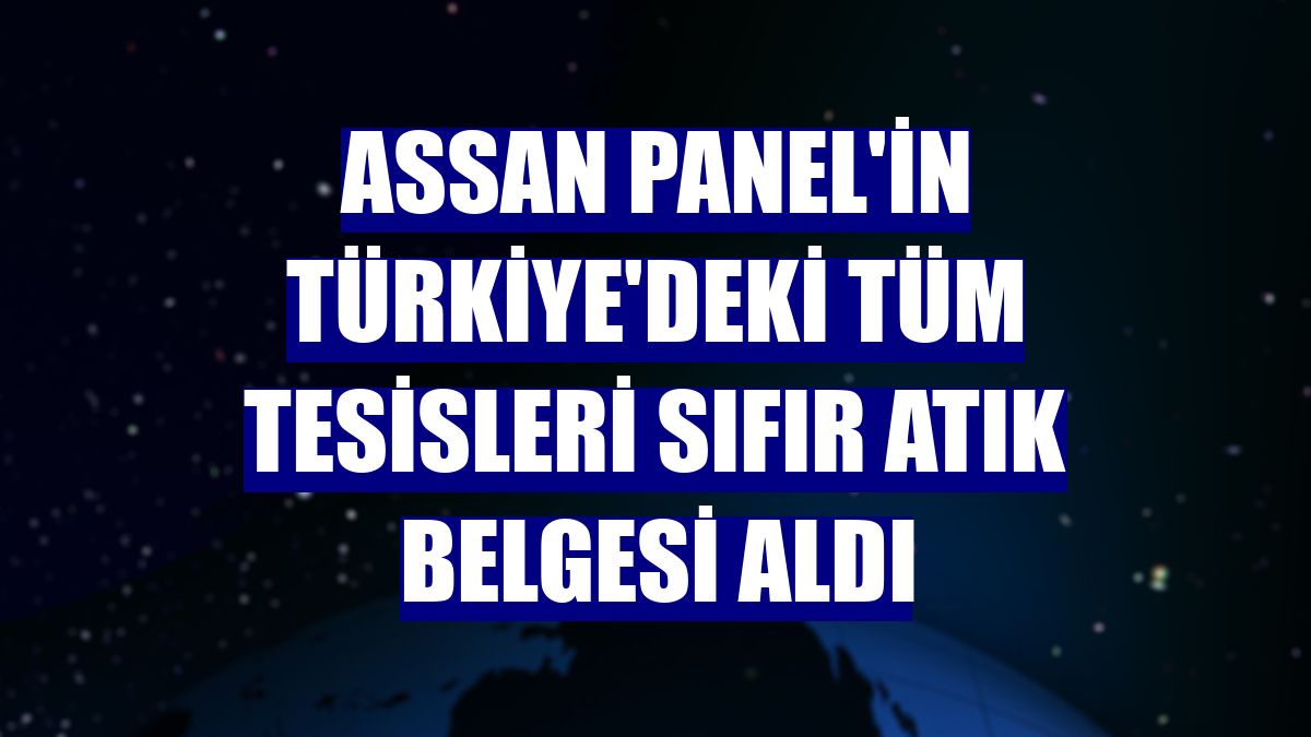 Assan Panel'in Türkiye'deki tüm tesisleri sıfır atık belgesi aldı