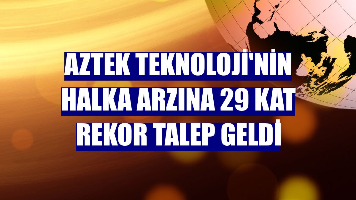 Aztek Teknoloji'nin halka arzına 29 kat rekor talep geldi